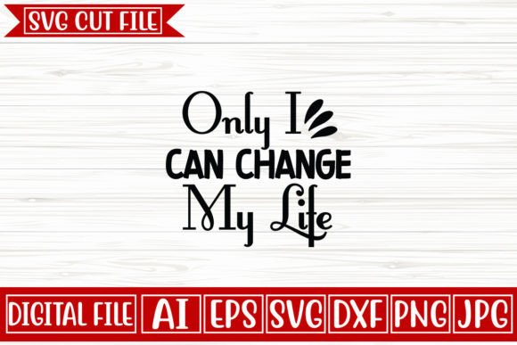 Only I Can Change My Life Svg: Graphics and Crafts