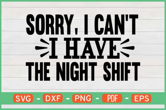 Sorry I Can T I Have the Night Shift Graphics and Crafts