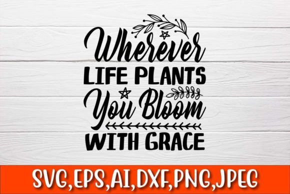 Wherever Life Plants You Bloom with Graphics and Crafts